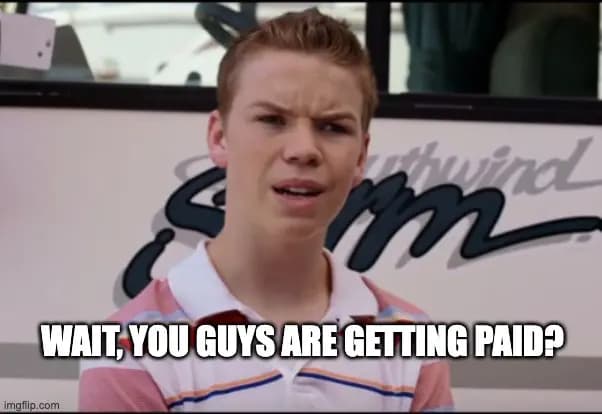 You guys are getting paid meme